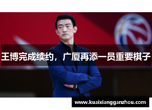 王博完成续约，广厦再添一员重要棋子