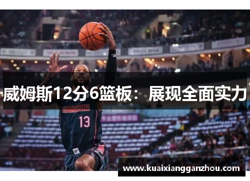 威姆斯12分6篮板：展现全面实力
